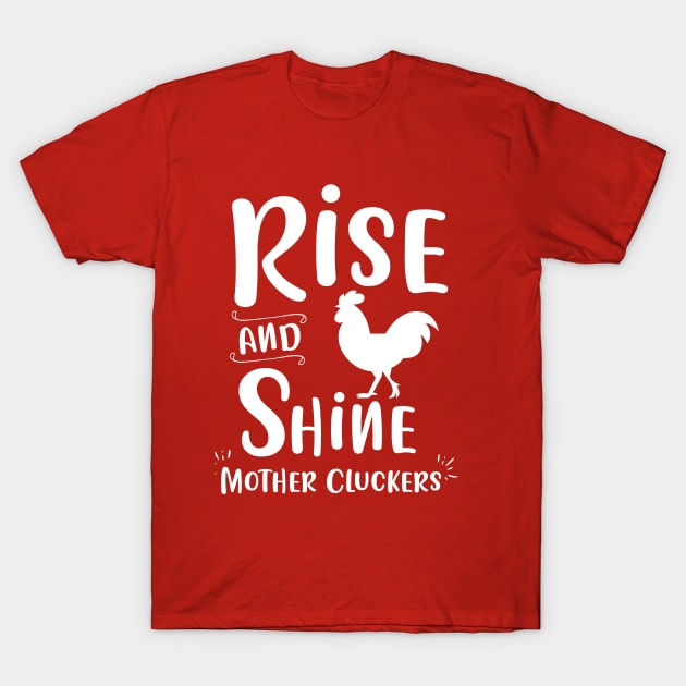 Rise and Shine Mother Cluckers Quote Funny Chicken T-Shirt by Pigmentdesign